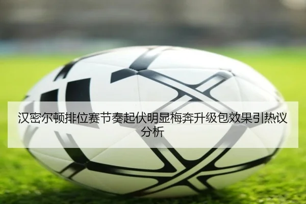 汉密尔顿排位赛节奏起伏明显梅奔升级包效果引热议分析 | JiangNan